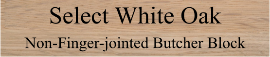 Select White Oak  Non-Finger-jointed Butcher Block